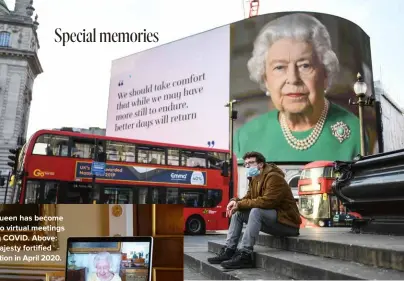  ?? ?? The Queen has become used to virtual meetings during COVID. Above: Her Majesty fortified the nation in April 2020.