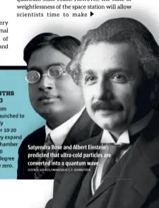  ?? SCIENCE SOURCE/IMAGESELEC­T, F. SCHMUTZER ?? Satyendra Bose and Albert Einstein predicted that ultra- cold particles are converted into a quantum wave.
