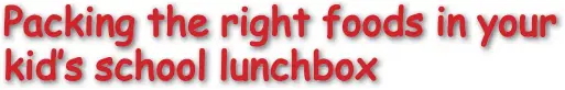  ??  ?? Foods like bread, rice, potatoes and pasta are rich in whole meal and wheat give the necessary carbohydra­tes and are packed with high fibre. It is important that you kid is hydrated all through the day so if one bottle isn’t enough, then pack two. Like...