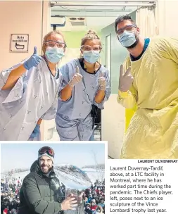  ?? LAURENT DUVENRNAY ?? Laurent Duvernay-Tardif, above, at a LTC facility in Montreal, where he has worked part time during the pandemic. The Chiefs player, left, poses next to an ice sculpture of the Vince Lombardi trophy last year.