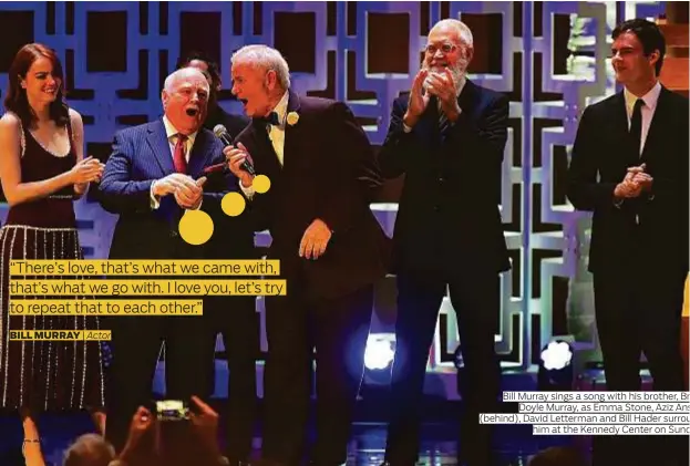  ?? Bill Murray sings a song with his brother, Br Doyle Murray, as Emma Stone, Aziz Ans (behind), David Letterman and Bill Hader surrou him at the Kennedy Center on Sund ??