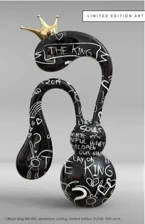  ??  ?? LIMITED EDITION ART \\Black king K8 e01. aluminium casting. limited edition 1\150. 350 cm h.