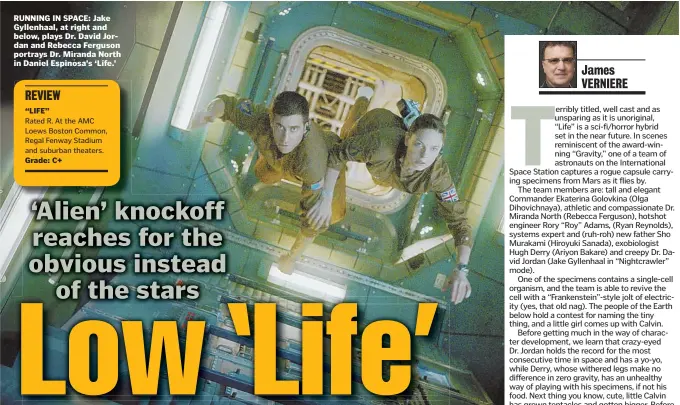  ??  ?? RUNNING IN SPACE: Jake Gyllenhaal, at right and below, plays Dr. David Jordan and Rebecca Ferguson portrays Dr. Miranda North in Daniel Espinosa’s ‘Life.’