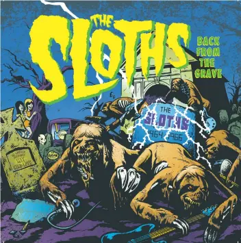  ??  ?? The Sloths, as shown by their wild new record Back From the Grave, are still loud, raw, and sometimes even snotty. They’re a rocking band, not a rocking-chair band.