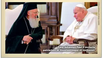  ??  ?? Pave Johannes Paul 2 inviterte patriarken av Konstantin­opel til Vatikanet.