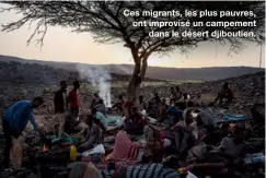  ??  ?? Ces migrants, les plus pauvres, ont improvisé un campement
dans le désert djiboutien.