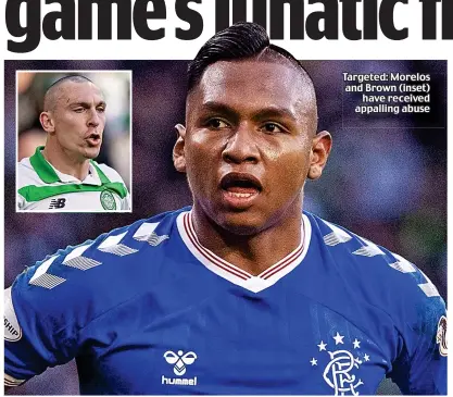  ??  ?? Targeted: Morelos and Brown (inset) have received appalling abuse