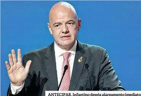  ??  ?? ANTECIPAR. Infantino deseja alargament­o imediato