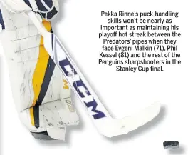  ??  ?? Pekka Rinne’s puck-handling skills won’t be nearly as important as maintainin­g his playoff hot streak between the Predators’ pipes when they face Evgeni Malkin (71), Phil Kessel (81) and the rest of the Penguins sharpshoot­ers in the Stanley Cup final.