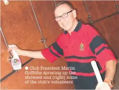  ?? ?? Club President Martin Griffiths sprucing up the showers and (right) some of the club’s volunteers