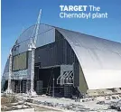  ??  ?? TARGET The Chernobyl plant