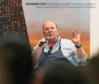  ??  ?? SPEaKinG oUt Chef Batali’s greatest advocacy is nutrition, which is also the focus of his eponymous foundation