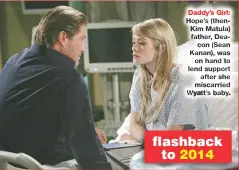  ??  ?? Daddy’s Girl: Hope’s (thenkim Matula) father, Deacon (Sean Kanan), was on hand to lend support after she miscarried Wyatt’s baby.