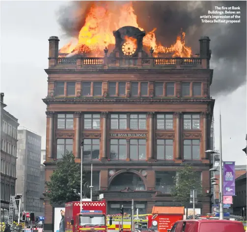  ??  ?? The fire at Bank Buildings. Below: an artist’s impression of the Tribeca Belfast proposal