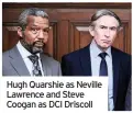  ??  ?? Hugh Quarshie as Neville Lawrence and Steve Coogan as DCI Driscoll