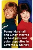  ?? ?? Penny Marshall and Cindy starred as best pals and polar opposites in Laverne & Shirley