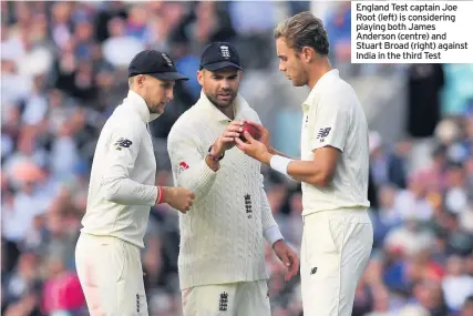  ??  ?? England Test captain Joe Root (left) is considerin­g playing both James Anderson (centre) and Stuart Broad (right) against India in the third Test