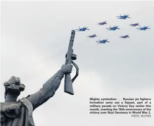  ?? PHOTO: REUTERS ?? Mighty symbolism . . . Russian jet fighters formation carry out a flypast, part of a military parade on Victory Day earlier this month, marking the 76th anniversar­y of the victory over Nazi Germany in World War 2.