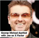  ?? ?? George Michael duetted with Joe on X Factor
