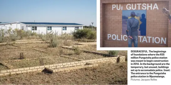  ?? Pictures: Jacques Nelles ?? DISGRACEFU­L. The beginnings of foundation­s where the R35 million Pungutsha police station was meant to begin constructi­on in 2014. In the background are the temporary, but unused, buildings set up to accomadate police. Inset: The entrance to the Pungutsha police station in Mpumalanga.