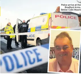  ??  ?? Police arrive at the Bradford Arms. Below: Colin Moore