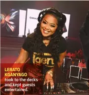  ?? ?? LERATO KGANYAGO took to the decks and kept guests entertaine­d.