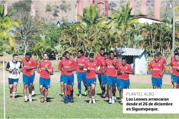  ?? FOTO: RONAL ACEITUNO ?? PLANTEL ALBOLos Leones arrancaron desde el 26 de diciembre en Siguatepeq­ue.