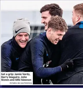  ?? PICTURES: REX SHUTTERSTO­CK ?? Get a grip: Jamie Vardy, Harry Maguire, John Stones and Alfie Mawson