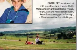  ??  ?? FROM LEFT Jack (centre) with one of his best friends, Reilly Mcglashan (right) and Reilly’s friend, Hugh; Jack and his second cousin, Dean Storcheneg­ger, in Dorrigo, a 30-minute drive from Bellingen.