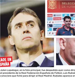  ??  ?? CAOS EN ESPAÑA Julen Lopategui, en la foto principal, fue despedido ayer como dirigente de España por el presidente de la Real Federación Española de Fútbol, Luis Rubiales, luego que se conociera que fichó para dirigir al Real Madrid. Rubiales aparece...