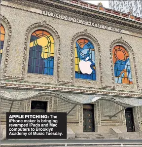  ??  ?? APPLE PITCHING: The iPhone maker is bringing revamped iPads and Mac computers to Brooklyn Academy of Music Tuesday.