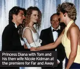  ?? ?? Princess Diana with Tom and his then wife Nicole Kidman at the premiere for Far and Away