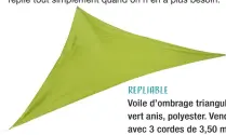  ??  ?? RepliableV­oile d’ombrage triangulai­re, vert anis, polyester. Vendue avec 3 cordes de 3,50 m. L 360 x P 360 cm.&gt; Rosa, 18 €, Alinea.