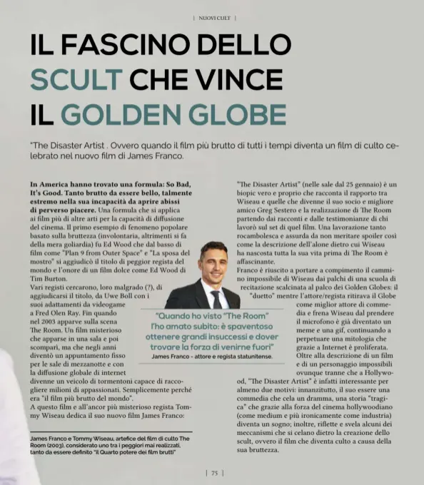  ??  ?? “Quando ho visto “The Room” l’ho amato subito: è spaventoso ottenere grandi insuccessi e dover trovare la forza di venirne fuori” James Franco - attore e regista statuniten­se. James Franco e Tommy Wiseau, artefice del film di culto The Room (2003),...
