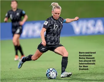  ?? ?? Born-and-bred Aucklander Betsy Hassett has played 141 internatio­nals for New Zealand.