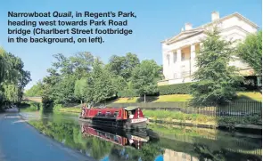  ??  ?? Narrowboat Quail, in Regent’s Park, heading west towards Park Road bridge (Charlbert Street footbridge in the background, on left).