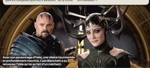  ??  ?? Avec son personnage d’Hela, une vilaine tourmentée et profondéme­nt meurtrie, Cate Blanchett a su renverser l’idée qu’on se fait d’un méchant.