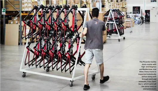  ??  ?? The Pinarello facility deals mainly with high-end Dogmas and Bolide time-trial bikes. Every frame is inspected individual­ly before being sent through paint and assembly. Even Team Sky’s, which come off the same racks as everyone else’s