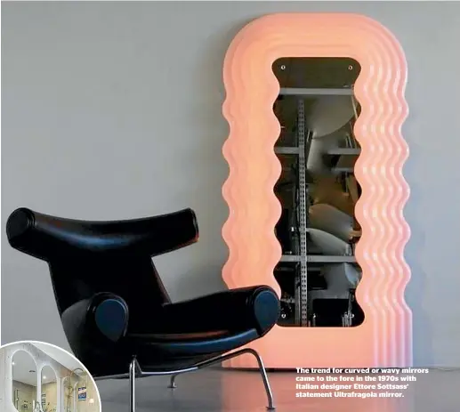  ?? ?? The trend for curved or wavy mirrors came to the fore in the 1970s with Italian designer Ettore Sottsass’ statement Ultrafrago­la mirror.