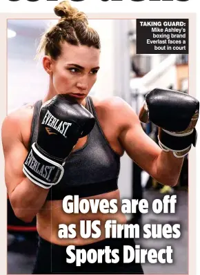  ??  ?? TAKING GUARD: Mike Ashley’s boxing brand Everlast faces a bout in court