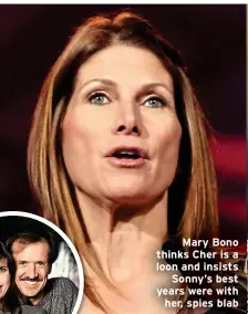  ?? ?? Mary Bono thinks Cher is a loon and insists Sonny’s best years were with her, spies blab