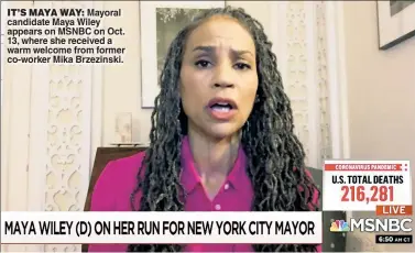  ??  ?? IT’S MAYA WAY: Mayoral candidate Maya Wiley appears on MSNBC on Oct. 13, where she received a warm welcome from former co-worker Mika Brzezinski.