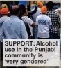  ??  ?? SUPPORT: Alcohol use in the Punjabi community is ‘very gendered’