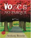  ?? ?? SERVIÇO “Vozes no Parque” Autor – Anthony Browne Editora – Pequena Zahar Tradução – Clarice Duque Estrada Páginas – 32 Quanto – R$ 54,90