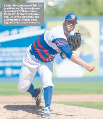  ??  ?? La dernière présence d’Éric Gagné dans les Ligues majeures remonte à 2008 dans l’uniforme des Brewers de Milwaukee. On le voit dans celui des Champions d’Ottawa, de la Ligue Can-Am.