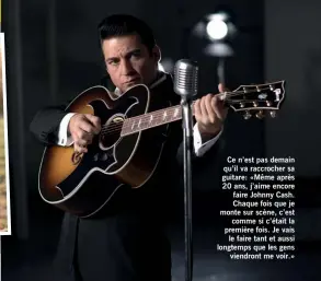  ?? ?? Ce n’est pas demain qu’il va raccrocher sa guitare: «Même après 20 ans, j’aime encore faire Johnny Cash. Chaque fois que je monte sur scène, c’est comme si c’était la première fois. Je vais le faire tant et aussi longtemps que les gens viendront me voir.»