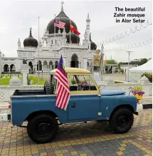  ??  ?? John Dangoy might have tree trunk-like arms but he’s the friendlies­t guy in Singapore. Plus he has a rather plush interior The beautiful Zahir mosque in Alor Setar