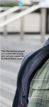  ??  ?? Tom Humphries preyed on a vulnerable young girl, but was supported by David Walsh, inset