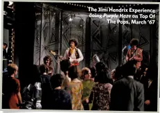  ??  ?? The Jimi Hendrix Experience doing Purple Haze on Top Of
The Pops, March ’67