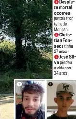  ??  ?? 2
3
junto à fronteira de Monção
2 Christian Fonseca tinha 27 anos
3 José Silva perdeu a vida aos 24 anos